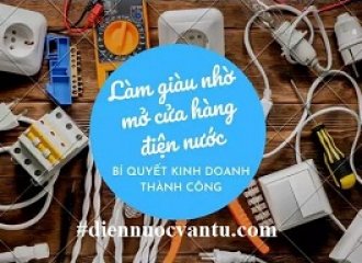Làm giàu từ mở cửa hàng điện nước Và bí quyết để trở nên thành công 